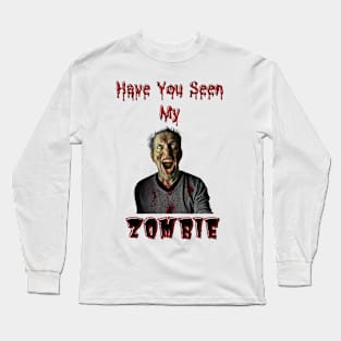 Have You Seen My Zombie Long Sleeve T-Shirt